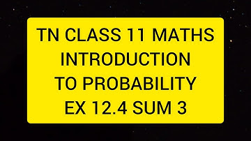 TN CLASS 11 MATHS INTRODUCTION TO PROBABILITY EX 12.4 SUM 3