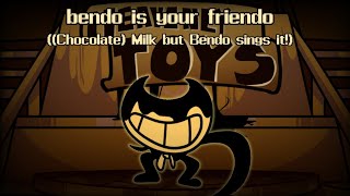 bendo is your friendo (Chocolate Milk, but Bendo sings it)