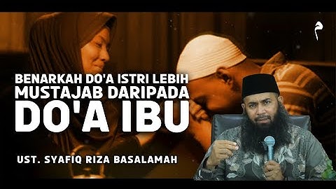Benarkah Do'a Istri Lebih Mustajab Do'a IBU ? - Ustadz Syafiq Riza Basalamah