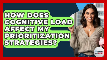 How Does Cognitive Load Affect My Prioritization Strategies? - Ultimate Life Hacks