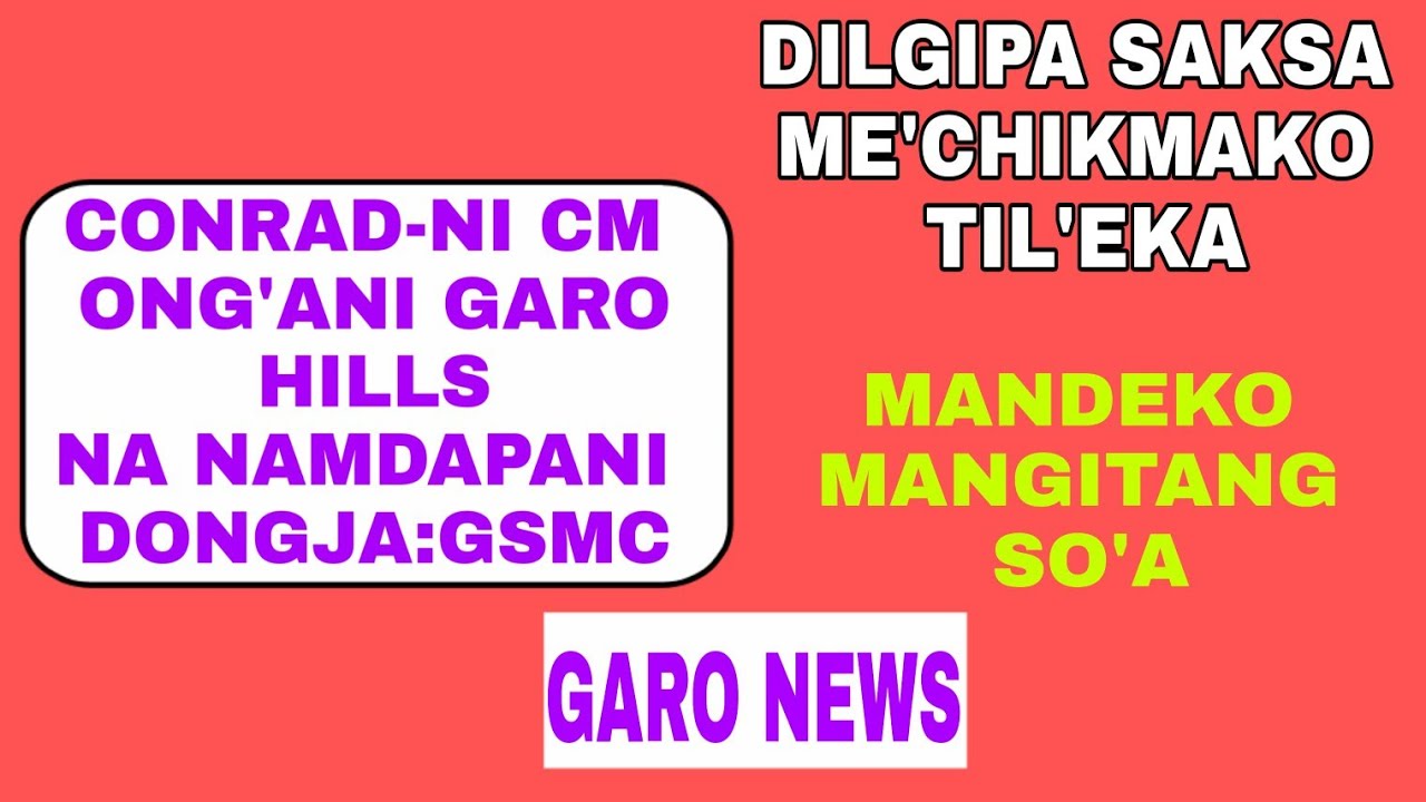Garo News  Conrad CM ongani Garo Hills-na namdapani dongja:GSMC aro gipin koborang