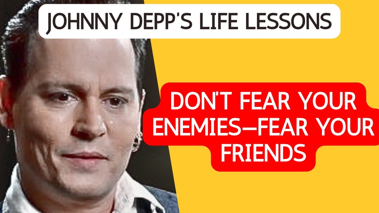 Johnny Depp’s Life Lessons: Don’t Fear Your Enemies—Fear Your Friends