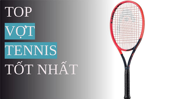 Hướng dẫn chọn vợt tennis năm 2024