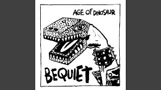 Video thumbnail of "Bequiet - Age of Dinosaur"