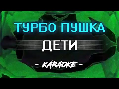 ДЕТИ - ТУРБО ПУШКА (Караоке)