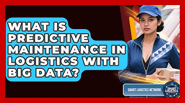 What Is Predictive Maintenance In Logistics With Big Data? - Smart Logistics Network