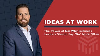 Ideas At Work - The Power of No: Why Business Leaders Should Say "No" More Often