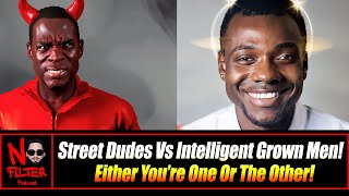 Street Dudes Vs Intelligent Grown Men! Either You’re One Or The Other!