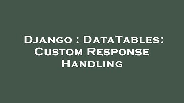 Django : DataTables: Custom Response Handling