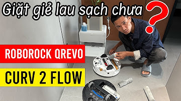 Roborock Qrevo Curv 2 Flow: chúng ta có cần giặt giẻ lau nữa không???