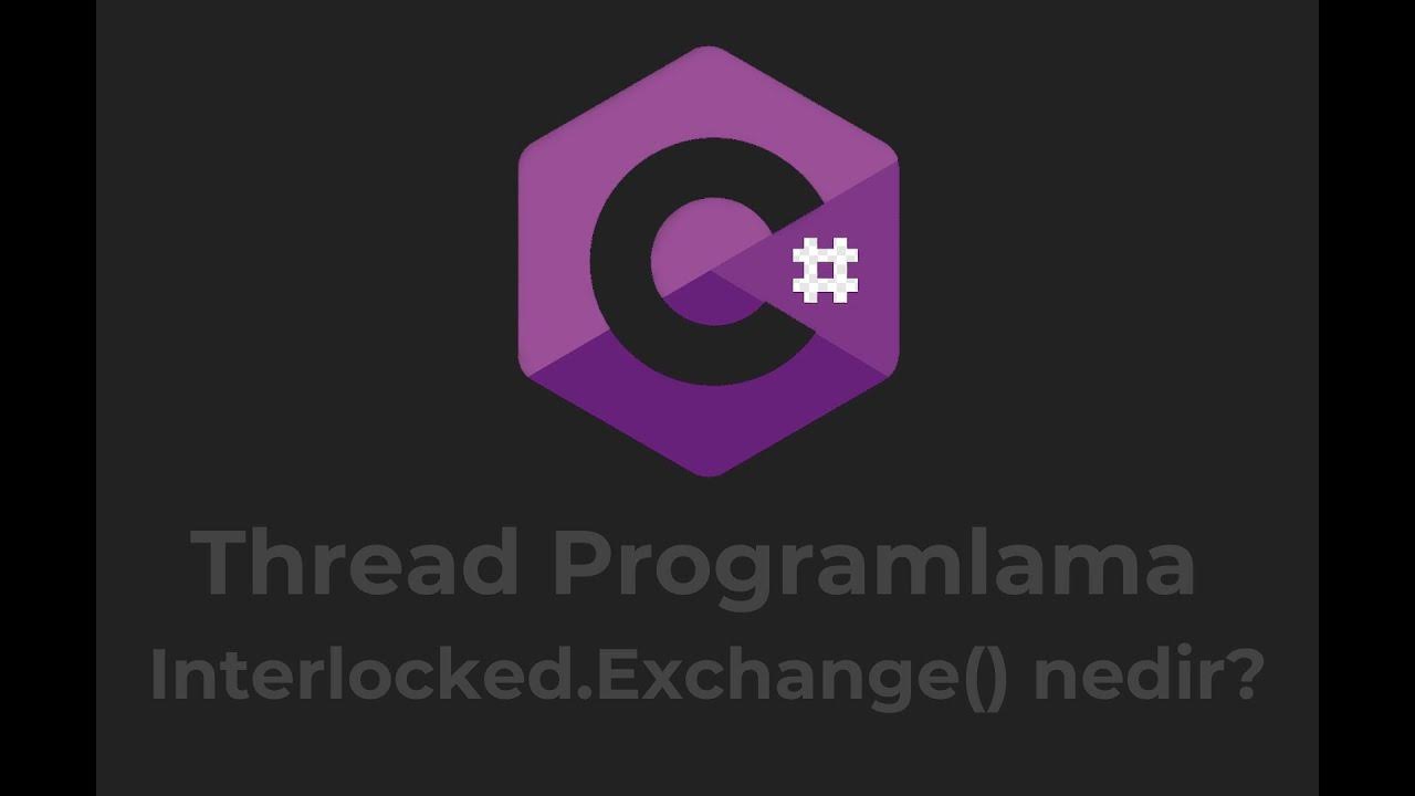 Thread Programlama Interlocked Exchange Fonksiyonu Nedir? Nasıl