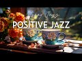 Positive morning jazz relaxing jazz instrumental  happy smooth bossa nova music for begin the week