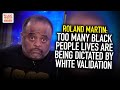 Roland: Too Many Black People Lives Are Being Dictated By White Validation