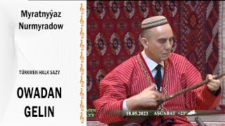 Myratnyýaz Nurmyradow - Owadan Gelin Halk Sazy
