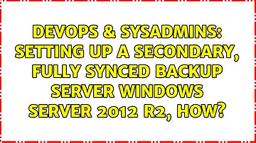 DevOps & SysAdmins: Setting up a secondary, fully synced backup server Windows Server 2012 R2, how?