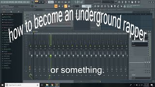 how to become an underground rapper or something.