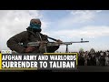 Afghanistan Crisis: Afghan army and warlords surrender to Taliban