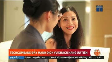 BTV TUẤN DUY - TECHCOMBANK ĐẨY MẠNH DỊCH VỤ KHÁCH HÀNG ƯU TIÊN