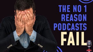 The No 1 Reason Podcasts Fail!