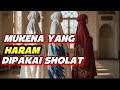 TIDAK SAH !! INILAH 10 JENIS MUKENA YANG HARAM DIPAKAI SHOLAT. 
