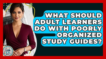 What Should Adult Learners Do With Poorly Organized Study Guides? - Learn As An Adult
