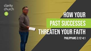 How Your Past Successes Threaten Your Faith (Philippians 3:12-4:1)