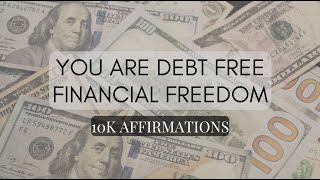You are Debt Free • Financial Freedom • 10k Affirmations