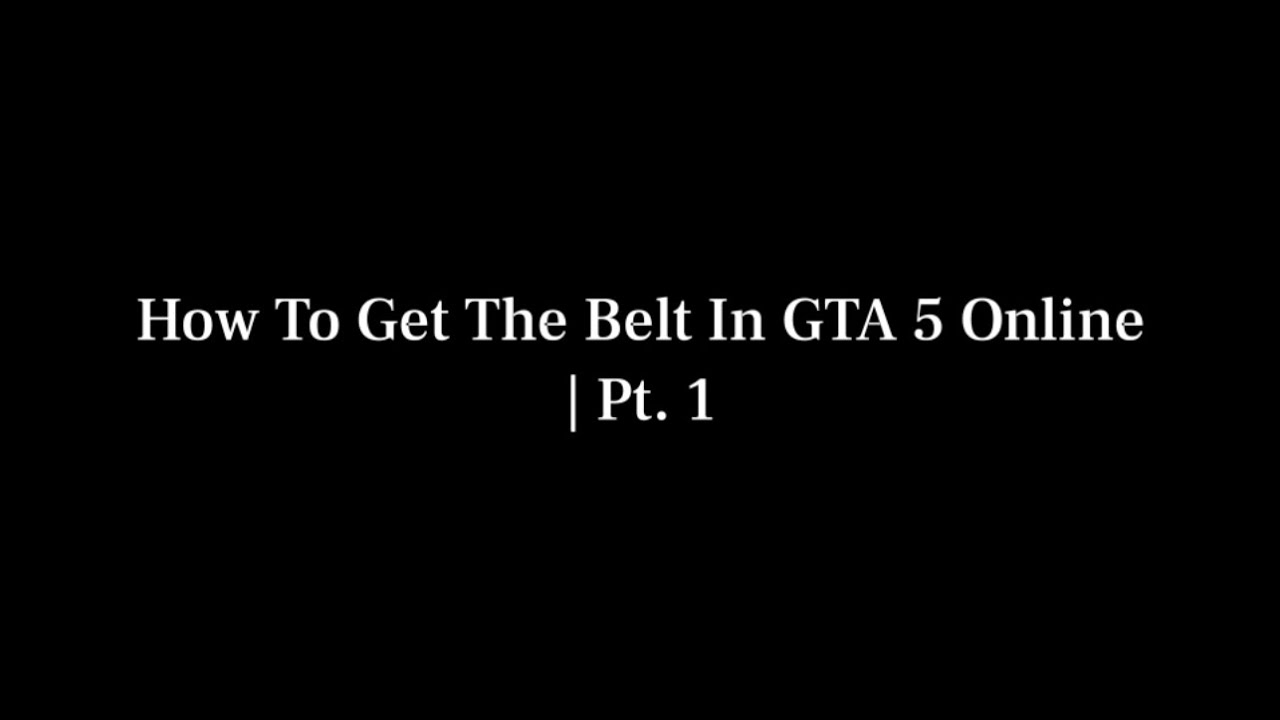 How To Get The Belt In GTA 5 Online | Pt. 1
