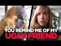 You Remind Me Of My Ugly Friend