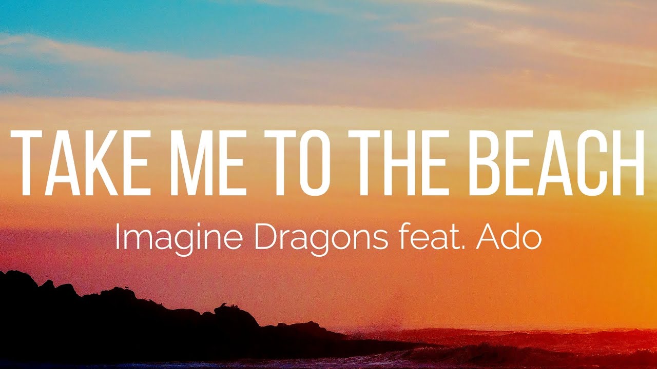 Imagine Dragons - Take Me To The Beach (Lyrics) feat. Ado Imagine Dragons - Take Me To The Beach (Lyrics) feat. Ado