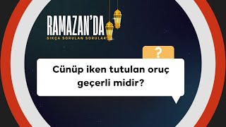 Cünüp Iken Tutulan Oruç Geçerli Midir?