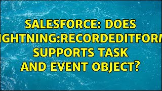 Salesforce: Does lightning:recordEditForm supports Task and Event object (2 Solutions!!)