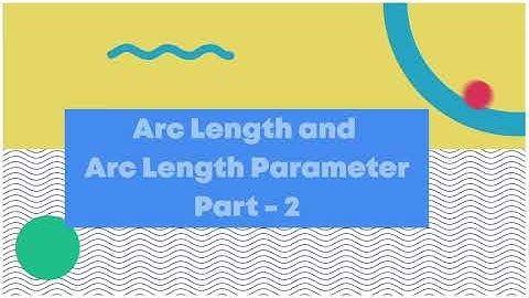Arc Length and Arc Length parameter PART 2