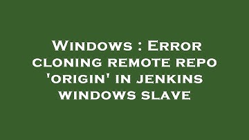 Windows : Error cloning remote repo 
