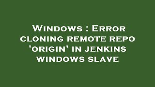 Windows : Error cloning remote repo 'origin' in jenkins windows slave