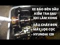 ĐÈN BÁO DẦU XE Ô TÔ CHỚP CHỚP KIỂM TRA SAU KHI LÀM LẠI MÁY I20