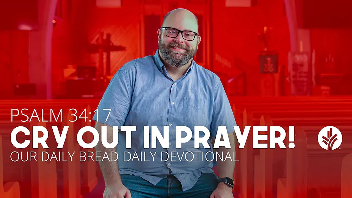 Cry Out in Prayer! | Psalm 34:17 | Our Daily Bread Video Devotional