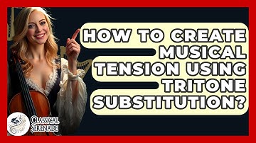 How To Create Musical Tension Using Tritone Substitution? - Classical Serenade