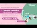 Scopri in diretta come realizzare stupende creazioni con la Resina!