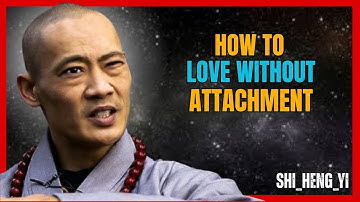 How To Love Without Attachment – Powerful Motivational Speech By Shi Heng Yi
