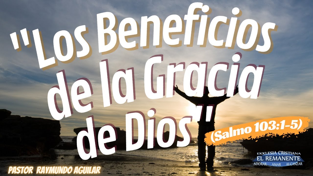 "Los Beneficios de la Gracia De Dios" (Salmo 103:1-5) por el pastor