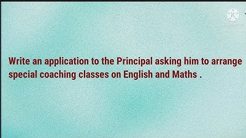 Application to the Principal asking him to arrange special coaching classes on English & Maths .
