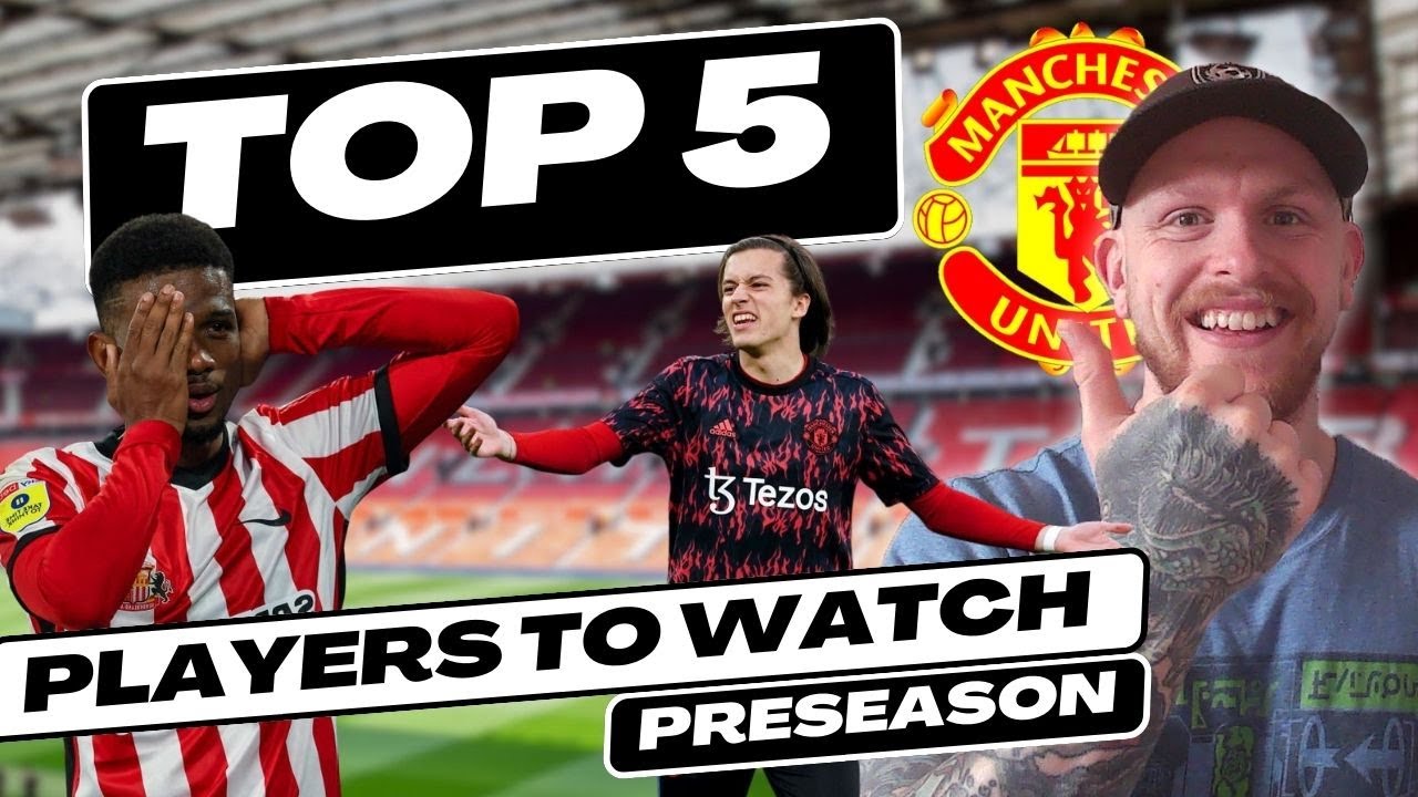 Top 5 PLAYERS TO WATCH during Manchester United's PRESEASON! - YouTube