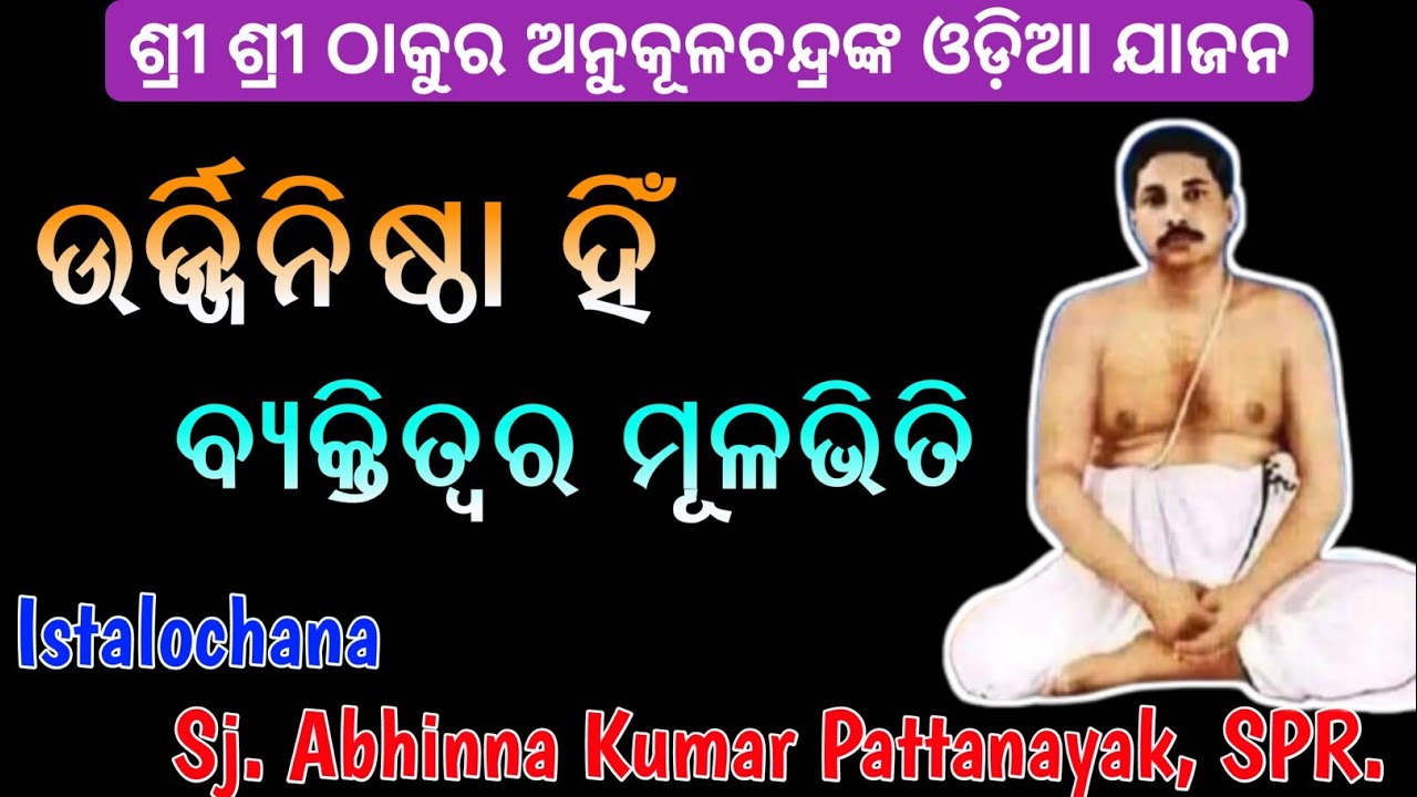 ଉର୍ଜ୍ଜିନିଷ୍ଠା ହିଁ ବ୍ୟକ୍ତିତ୍ୱର ମୂଳଭିତି | Jajan by Sj. Abhinna Kumar Pattanayak, SPR E-Satsang by OSV.