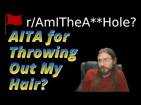 AITA for Throwing Out My Hair? | 3 r/AITA | 794