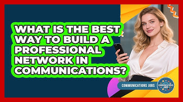 What Is The Best Way To Build A Professional Network In Communications? - Communications Jobs