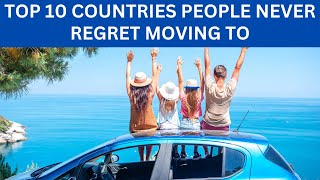 Top 10 Countries Where People Have NEVER Regret to Move in 2024 | You WON'T Regret Moving Here!