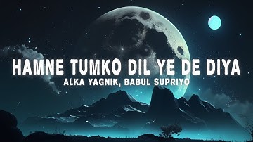 Hamne Tumko Dil Ye De Diya (Lyrics) - Alka Yagnik, Babul Supriyo
