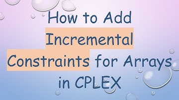 How to Add Incremental Constraints for Arrays in CPLEX
