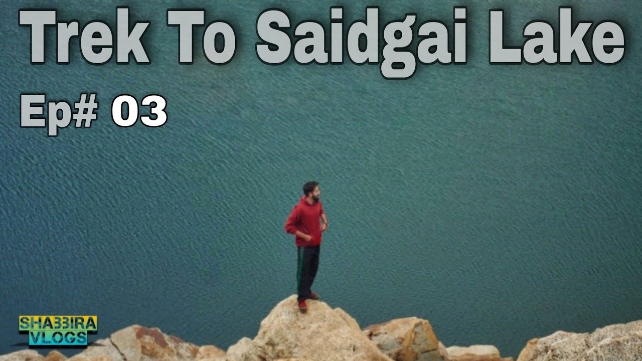 Trek To Saidgai Lake - EP 03